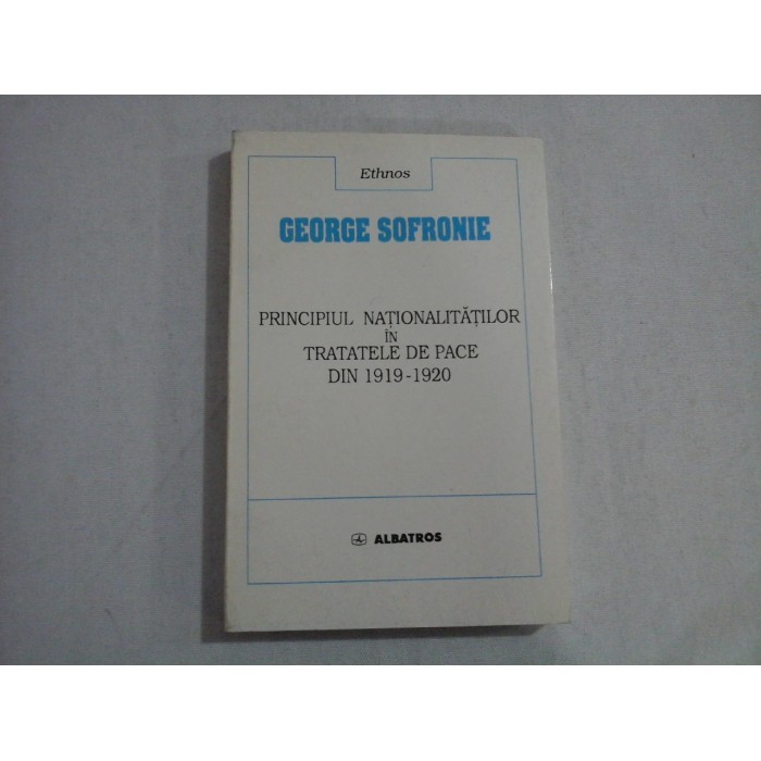 PRINCIPIUL NATIONALITATILOR IN TRATATELE DE PACE DIN 1919-1920 - George SOFRONIE PRINCIPIUL NATIONALITATILOR IN TRATATELE DE PACE DIN 1919-1920 - George SOFRONIE